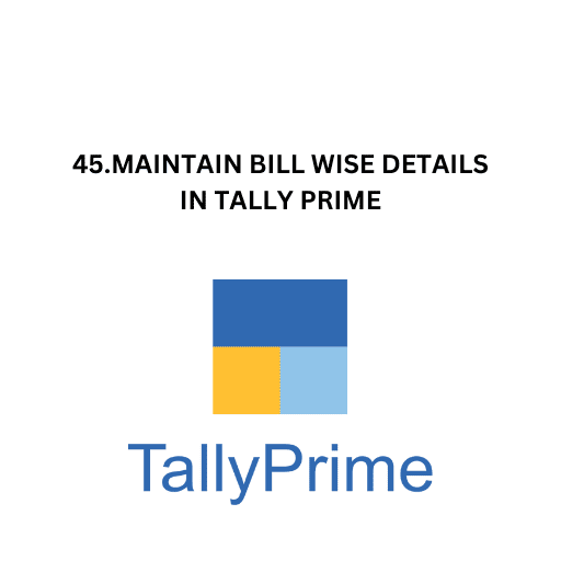 45.MAINTAIN BILL WISE DETAILS  IN TALLY PRIME